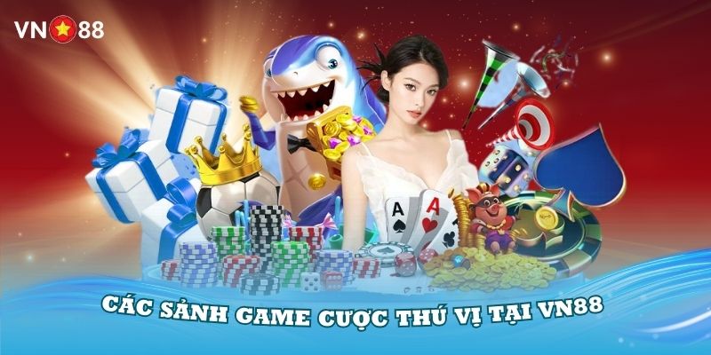 Tham gia trải nghiệm các sảnh game cược thú vị tại VN88