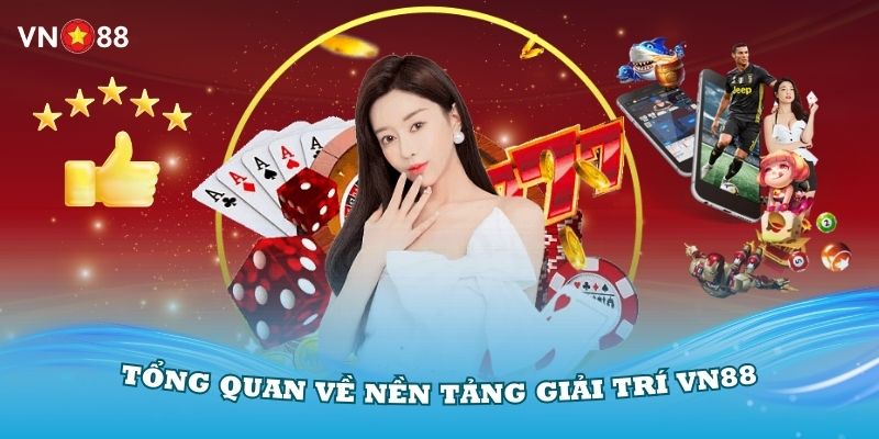 Giới thiệu tổng quan về nền tảng giải trí VN88