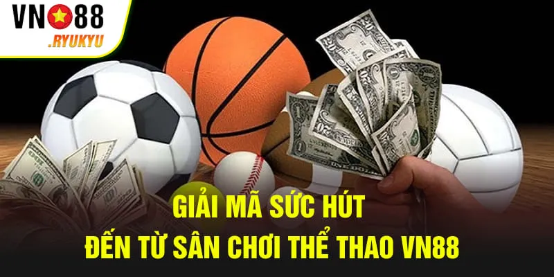 Giải mã sức hút đến từ sân chơi thể thao VN88