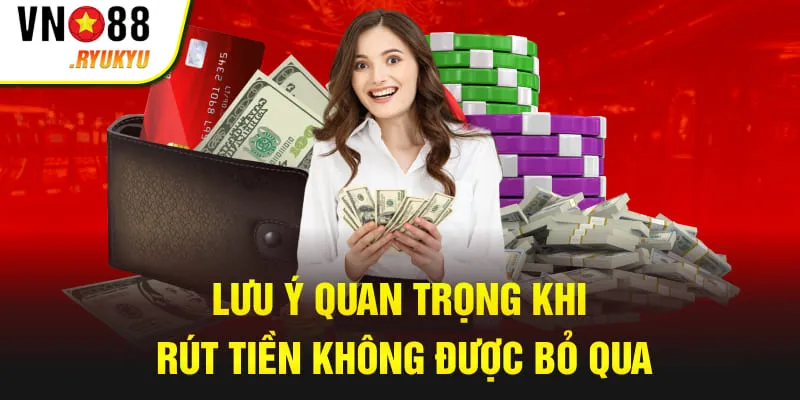 Lưu ý quan trọng khi rút tiền không được bỏ qua