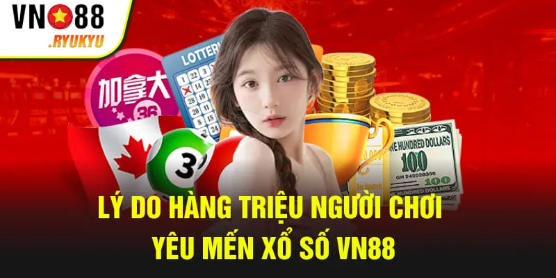 Lý do hàng triệu người chơi yêu mến xổ số VN88