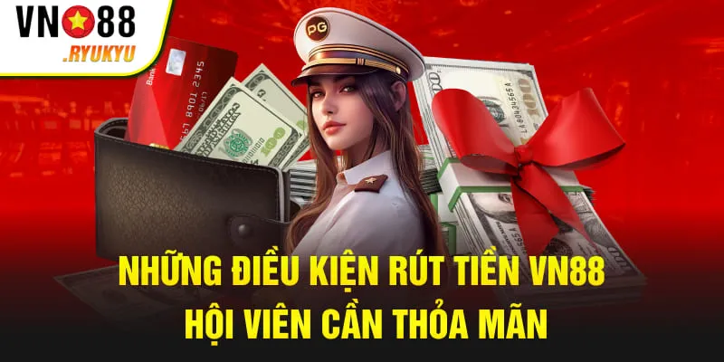 Những điều kiện rút tiền VN88 hội viên cần thỏa mãn