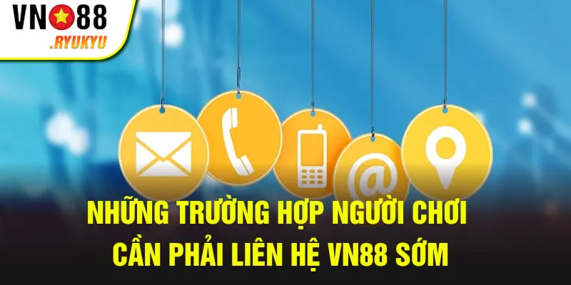 Những trường hợp người chơi cần phải liên hệ VN88 sớm