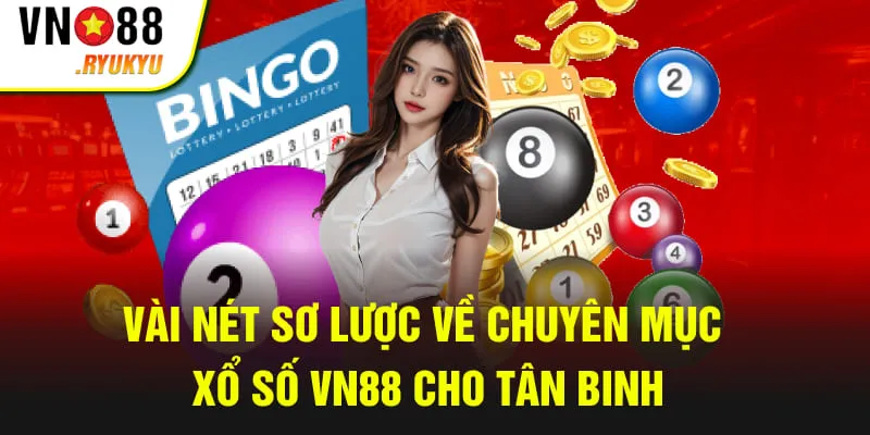 Vài nét sơ lược về chuyên mục xổ số VN88 cho tân binh